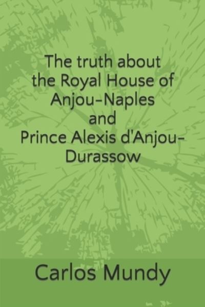 Cover for Carlos Mundy · The truth about the Royal House of Anjou-Naples and Prince Alexis d'Anjou-Durassow (Paperback Book) (2019)