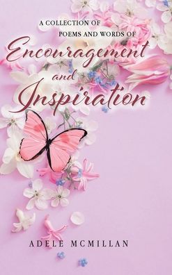 Collection of Poems and Words of Encouragement and Inspiration - Adele McMillan - Books - Christian Faith Publishing - 9781098091507 - May 20, 2021