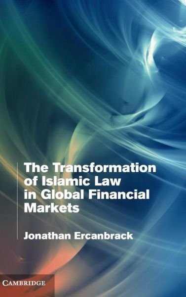 Cover for Ercanbrack, Jonathan (School of Oriental and African Studies, University of London) · The Transformation of Islamic Law in Global Financial Markets (Hardcover bog) (2015)