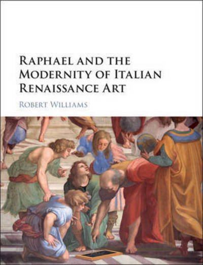Raphael and the Redefinition of Art in Renaissance Italy - Williams, Robert (University of California, Santa Barbara) - Libros - Cambridge University Press - 9781107131507 - 3 de abril de 2017