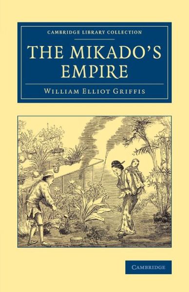 Cover for William Elliot Griffis · The Mikado's Empire - Cambridge Library Collection - East and South-East Asian History (Paperback Book) (2015)