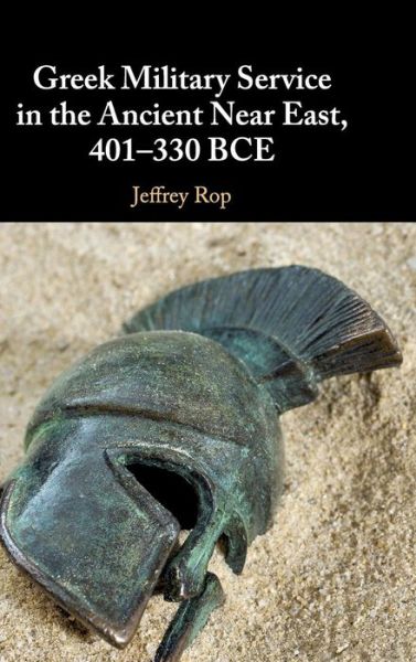 Cover for Rop, Jeffrey (University of Minnesota, Duluth) · Greek Military Service in the Ancient Near East, 401–330 BCE (Hardcover Book) (2019)