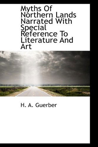 Myths of Northern Lands Narrated with Special Reference to Literature and Art - H. A. Guerber - Books - BiblioLife - 9781110366507 - May 20, 2009