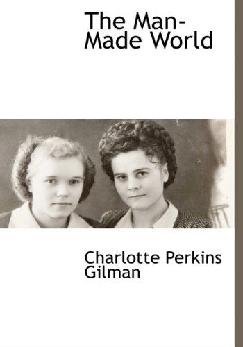 Cover for Charlotte Perkins Gilman · The Man-made World (Hardcover Book) (2009)