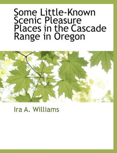 Cover for Ira A. Williams · Some Little-known Scenic Pleasure Places in the Cascade Range in Oregon (Pocketbok) (2010)