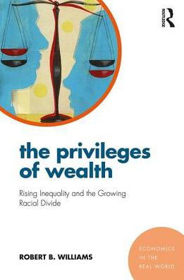 The Privileges of Wealth: Rising inequality and the growing racial divide - Economics in the Real World - Robert Williams - Livros - Taylor & Francis Ltd - 9781138227507 - 6 de dezembro de 2016