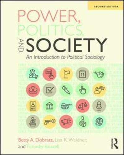 Cover for Dobratz, Betty (Iowa State University, USA) · Power, Politics, and Society: An Introduction to Political Sociology (Paperback Book) (2019)