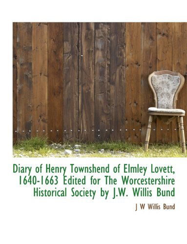 Cover for J W Willis Bund · Diary of Henry Townshend of Elmley Lovett, 1640-1663 Edited for the Worcestershire Historical Society by J.w. Willis Bund (Paperback Book) (2010)