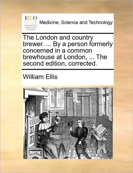 Cover for William Ellis · The London and Country Brewer. ... by a Person Formerly Concerned in a Common Brewhouse at London, ... the Second Edition, Corrected. (Paperback Book) (2010)