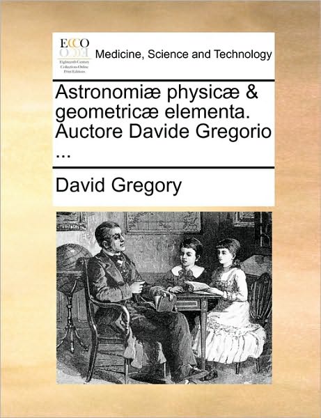 Cover for David Gregory · Astronomi] Physic] &amp; Geometric] Elementa. Auctore Davide Gregorio ... (Taschenbuch) (2010)