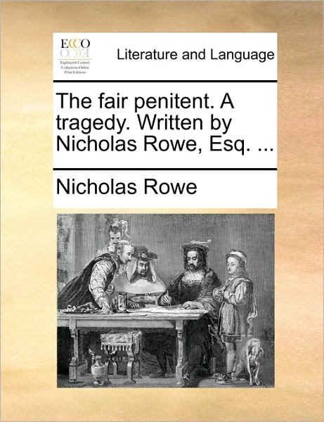 Cover for Nicholas Rowe · The Fair Penitent. a Tragedy. Written by Nicholas Rowe, Esq. ... (Taschenbuch) (2010)