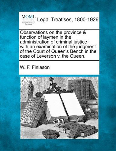 Cover for W. F. Finlason · Observations on the Province &amp; Function of Laymen in the Administration of Criminal Justice: with an Examination of the Judgment of the Court of Queen's Bench in the Case of Leverson V. the Queen. (Paperback Bog) (2010)