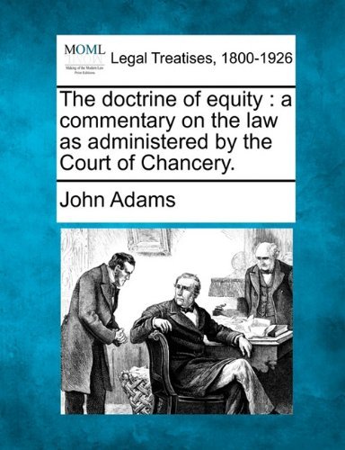 The Doctrine of Equity: a Commentary on the Law As Administered by the Court of Chancery. - John Adams - Bøger - Gale, Making of Modern Law - 9781240056507 - 23. december 2010