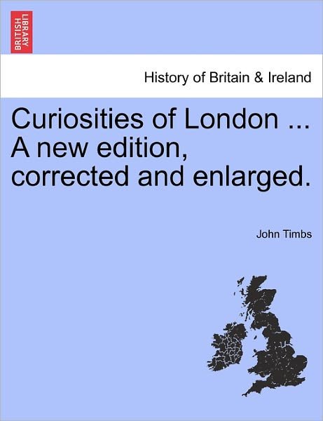 Cover for John Timbs · Curiosities of London ... a New Edition, Corrected and Enlarged. (Paperback Book) (2011)