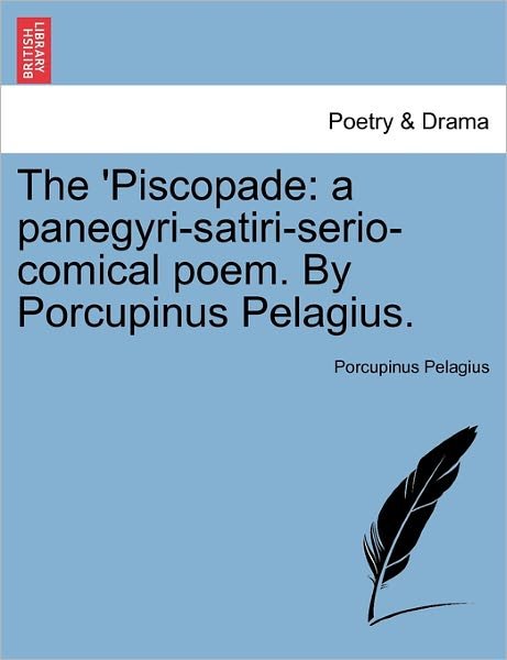 Cover for Porcupinus Pelagius · The 'piscopade: a Panegyri-satiri-serio-comical Poem. by Porcupinus Pelagius. (Taschenbuch) (2011)