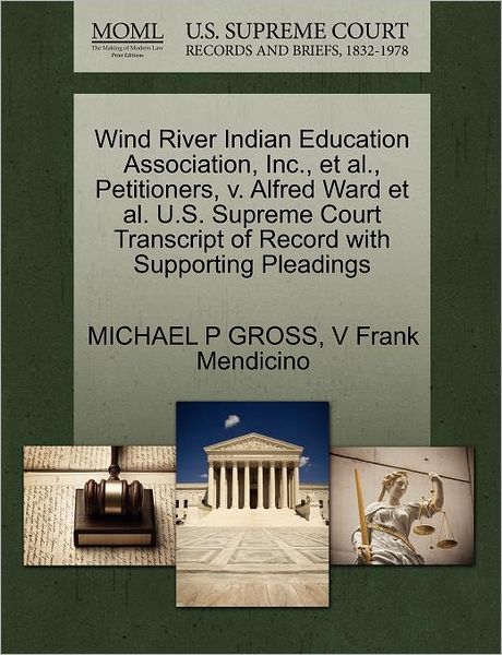 Cover for Michael P Gross · Wind River Indian Education Association, Inc., et Al., Petitioners, V. Alfred Ward et Al. U.s. Supreme Court Transcript of Record with Supporting Plea (Paperback Book) (2011)