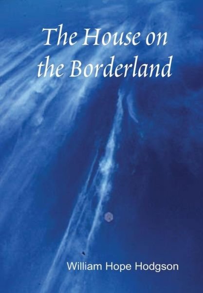 The House on the Borderland - William Hope Hodgson - Bücher - Lulu.com - 9781304998507 - 14. Mai 2014