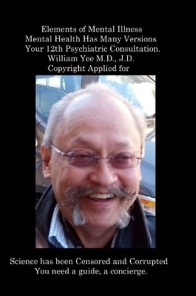 Elements of Mental Illness Mental Health Has Many Versions Your 12th Psychiatric Consultation. William Yee M. D. , J. D. Copyright Applied For - William Yee - Books - Lulu Press, Inc. - 9781312764507 - March 19, 2023