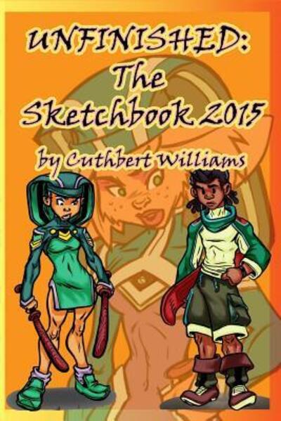 Unfinished the Sketchbook 2015 - Cuthbert Williams - Books - Lulu.com - 9781329719507 - November 30, 2015
