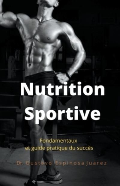 Cover for Gustavo Espinosa Juarez · Nutrition Sportive Fondamentaux et guide pratique du succes (Paperback Book) (2020)