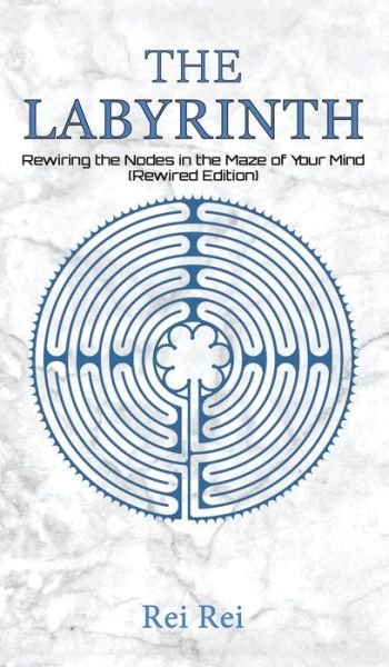 Cover for Rei Rei · The Labyrinth: Rewiring the Nodes in the Maze of Your Mind (Inbunden Bok) [Rewired edition] (2021)