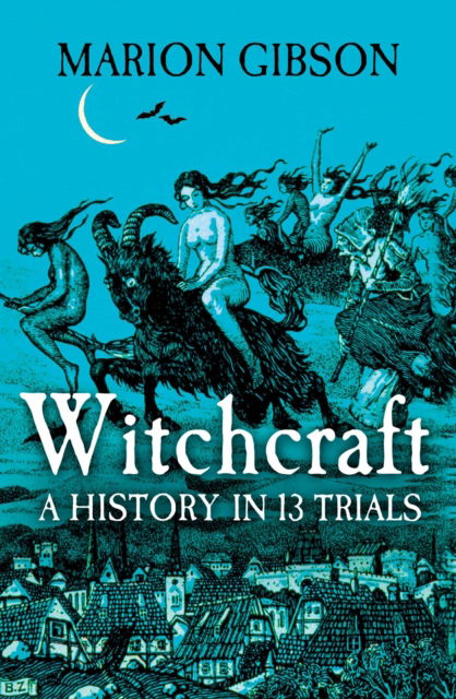 Cover for Marion Gibson · Witchcraft: A History in Thirteen Trials (Hardcover Book) (2023)