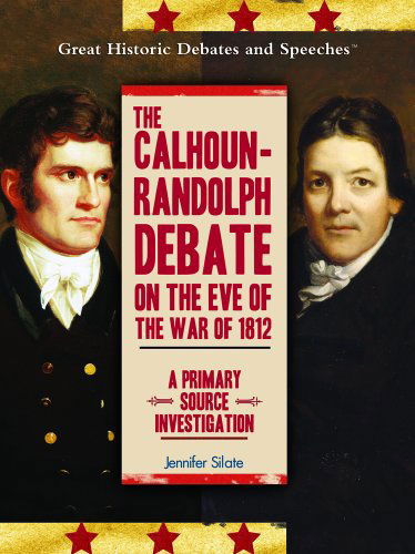 Cover for Jennifer Silate · The Calhoun-randolph Debate on the Eve of the War of 1812: a Primary Source Investigation (Great Historic Debates and Speeches) (Hardcover Book) (2004)