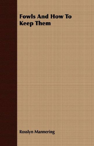 Fowls and How to Keep Them - Rosslyn Mannering - Books - Buchanan Press - 9781409727507 - May 18, 2008