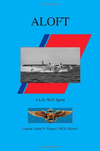 Cover for Retired Capt. Arthur H. Wagner Uscg · Aloft: a Life Well Spent (Paperback Book) (2005)