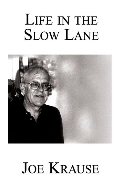 My Life in the Slow Lane - Joe Krause - Books - Xlibris Corporation - 9781413447507 - May 11, 2004