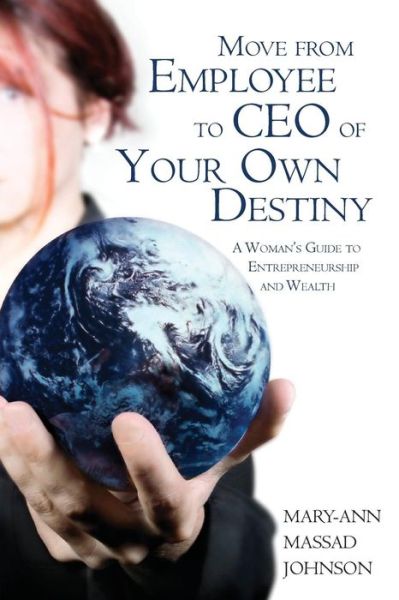 Move from Employee to Ceo of Your Own Destiny: a Woman's Guide to Entrepreneurship and Wealth - Mary-ann Massad Johnson - Books - BookSurge Publishing - 9781419630507 - April 17, 2006