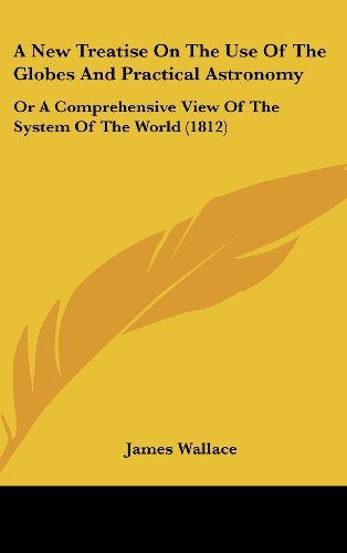 Cover for James Wallace · A New Treatise on the Use of the Globes and Practical Astronomy: or a Comprehensive View of the System of the World (1812) (Hardcover Book) (2008)
