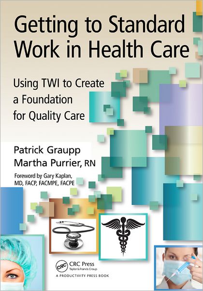 Cover for Patrick Graupp · Getting to Standard Work in Health Care: Using TWI to Create a Foundation for Quality Care (Paperback Book) (2012)