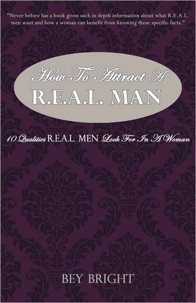 Cover for Bey Bright · How to Attract a R.e.a.l. Man: 10 Qualities R.e.a.l. men Look for in a Woman (Paperback Book) (2009)