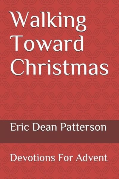 Cover for Eric Dean Patterson · Walking Toward Christmas: Devotions for Advent (Paperback Bog) (2008)