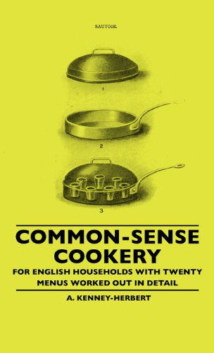 Cover for A. Kenney-herbert · Common-sense Cookery - for English Households with Twenty Menus Worked out in Detail (Hardcover Book) (2010)