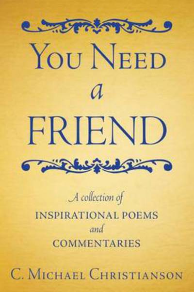 Cover for C Michael Christianson · You Need a Friend: a Collection of Inspirational Poems and Commentaries (Paperback Book) (2013)