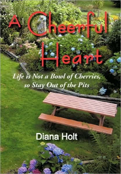 Cover for Diana Holt · A Cheerful Heart: Life is Not a Bowl of Cherries, So Stay out of the Pits (Paperback Bog) (2010)