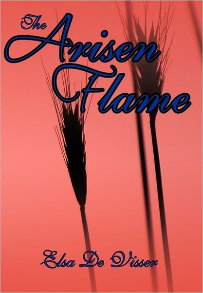 Cover for Elsa De Visser · The Arisen Flame (Hardcover Book) (2011)