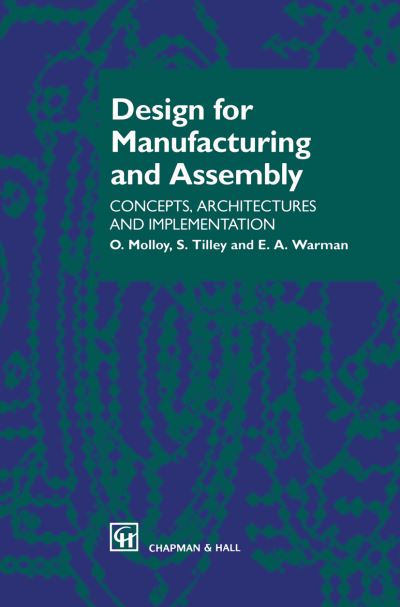Design for Manufacturing and Assembly: Concepts, Architectures and Implementation - O. Molloy - Books - Springer-Verlag New York Inc. - 9781461376507 - November 9, 2012