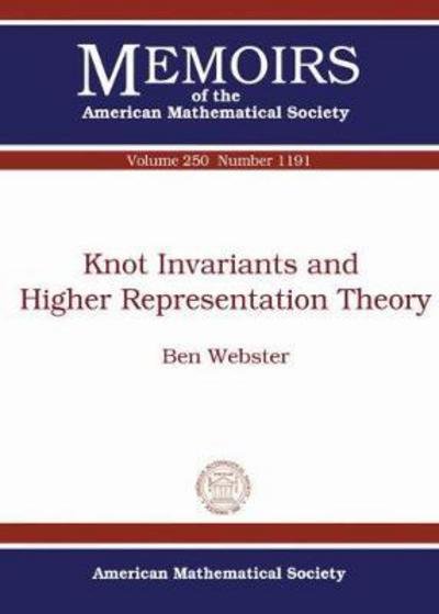 Knot Invariants and Higher Representation Theory - Memoirs of the American Mathematical Society - Ben Webster - Books - American Mathematical Society - 9781470426507 - January 30, 2018