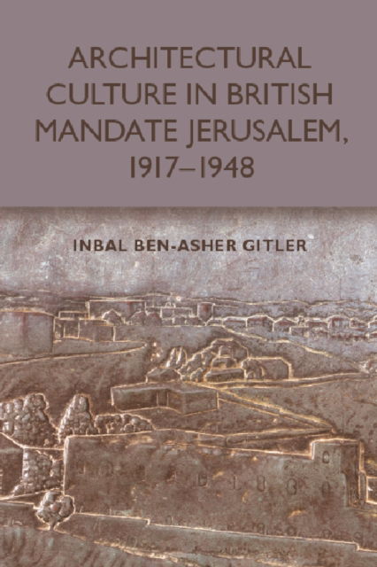 Cover for Inbal Ben-Asher Gitler · Architectural Culture in British-Mandate Jerusalem, 1917-1948 (Paperback Book) (2022)