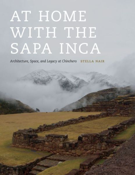 Cover for Stella Nair · At Home with the Sapa Inca: Architecture, Space, and Legacy at Chinchero - Recovering Languages and Literacies of the Americas (Paperback Book) (2015)