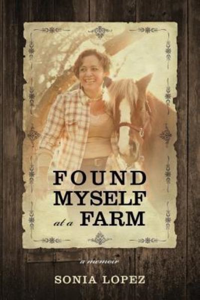 Cover for Sonia Lopez · Found Myself at a Farm: a memoir (Paperback Book) (2015)