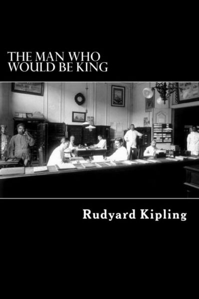 The Man Who Would Be King - Rudyard Kipling - Książki - Createspace - 9781484175507 - 17 kwietnia 2013