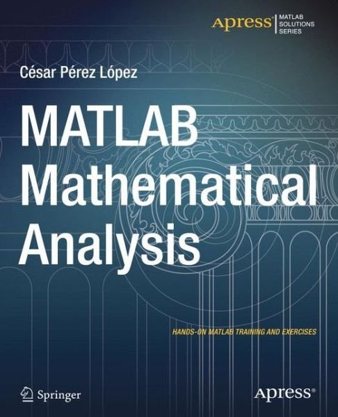 Matlab Mathematical Analysis - Cesar Lopez - Livres - Springer-Verlag Berlin and Heidelberg Gm - 9781484203507 - 19 décembre 2014