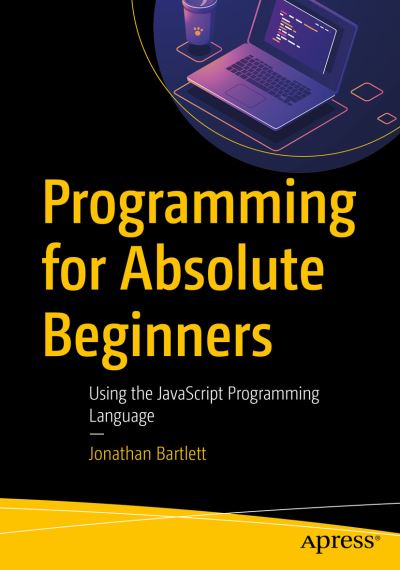 Cover for Jonathan Bartlett · Programming for Absolute Beginners: Using the JavaScript Programming Language (Paperback Book) [1st edition] (2022)