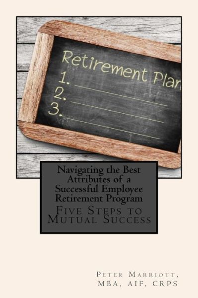 Cover for Peter Marriott · Navigating the Best Attributes of a Successful Employee Retirement Program (Paperback Book) (2013)