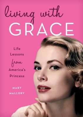Cover for Mary Mallory · Living with Grace: Life Lessons from America's Princess (Board book) (2018)