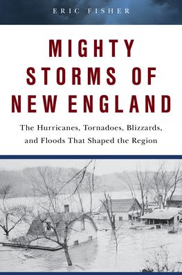Cover for Eric P. Fisher · Mighty Storms of New England: The Hurricanes, Tornadoes, Blizzards, and Floods That Shaped the Region (Board book) (2021)